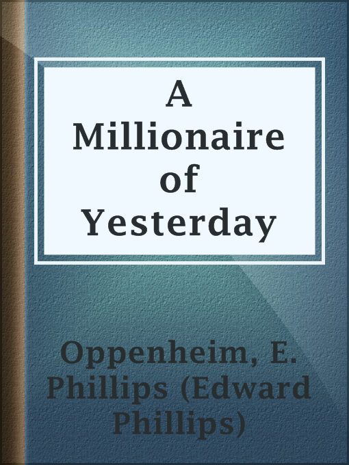 Title details for A Millionaire of Yesterday by E. Phillips (Edward Phillips) Oppenheim - Available